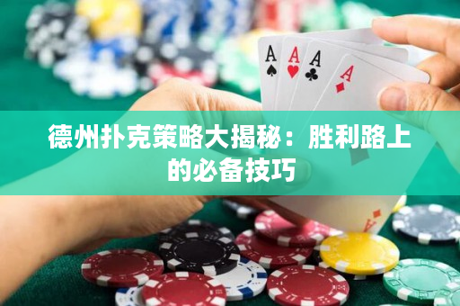 德州扑克策略大揭秘：胜利路上的必备技巧