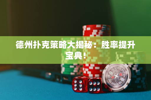 德州扑克策略大揭秘：胜率提升宝典！