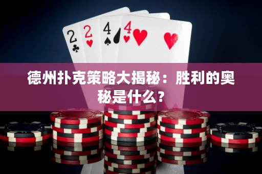 德州扑克策略大揭秘：胜利的奥秘是什么？