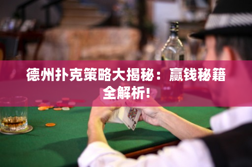 德州扑克策略大揭秘：赢钱秘籍全解析!