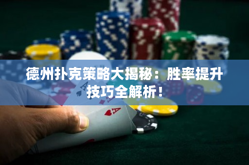德州扑克策略大揭秘：胜率提升技巧全解析！