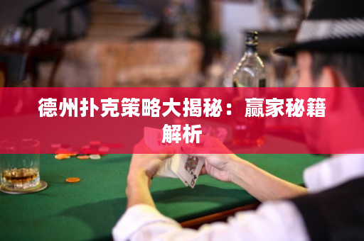 德州扑克策略大揭秘：赢家秘籍解析