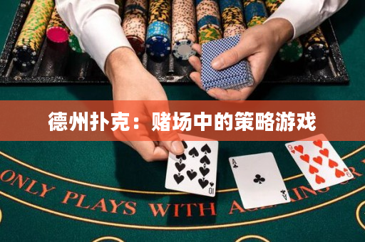 德州扑克：赌场中的策略游戏