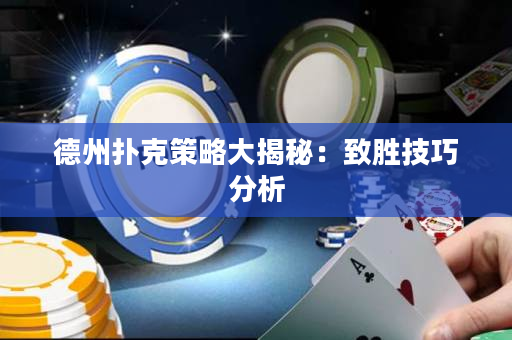 德州扑克策略大揭秘：致胜技巧分析