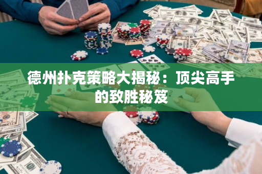 德州扑克策略大揭秘：顶尖高手的致胜秘笈