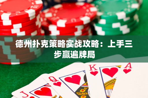 德州扑克策略实战攻略：上手三步赢遍牌局