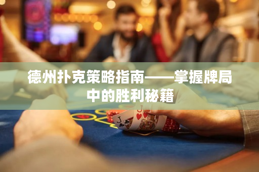 德州扑克策略指南——掌握牌局中的胜利秘籍