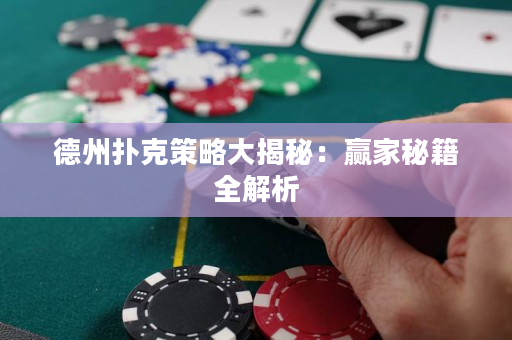 德州扑克策略大揭秘：赢家秘籍全解析