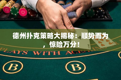 德州扑克策略大揭秘：顺势而为，惊险万分！