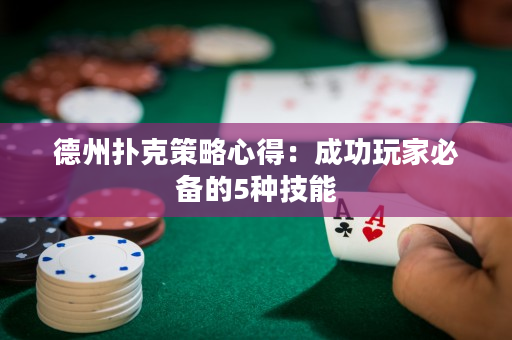 德州扑克策略心得：成功玩家必备的5种技能