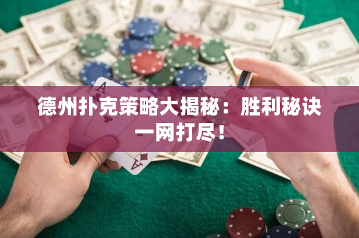 德州扑克策略大揭秘：胜利秘诀一网打尽！