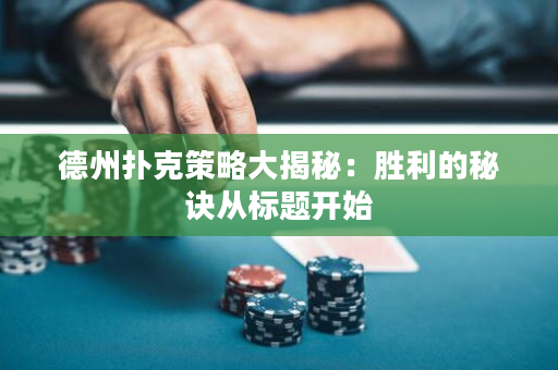 德州扑克策略大揭秘：胜利的秘诀从标题开始