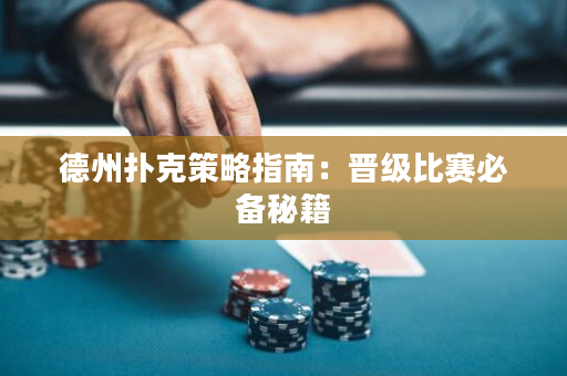德州扑克策略指南：晋级比赛必备秘籍