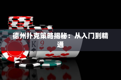 德州扑克策略揭秘：从入门到精通