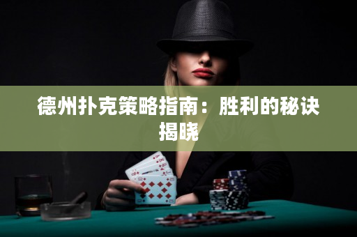 德州扑克策略指南：胜利的秘诀揭晓