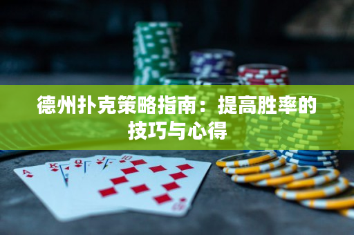 德州扑克策略指南：提高胜率的技巧与心得