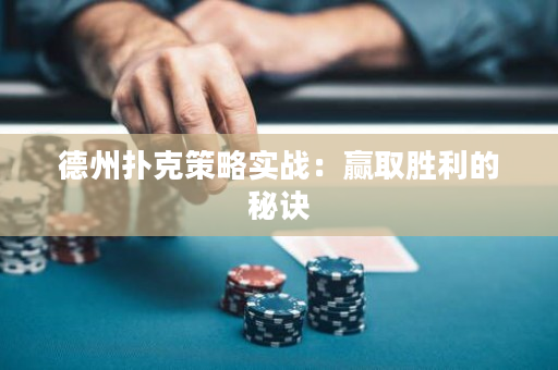 德州扑克策略实战：赢取胜利的秘诀