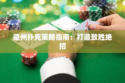 德州扑克策略指南：打造致胜绝招