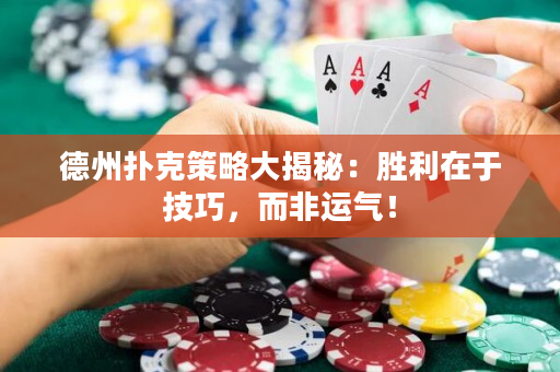 德州扑克策略大揭秘：胜利在于技巧，而非运气！