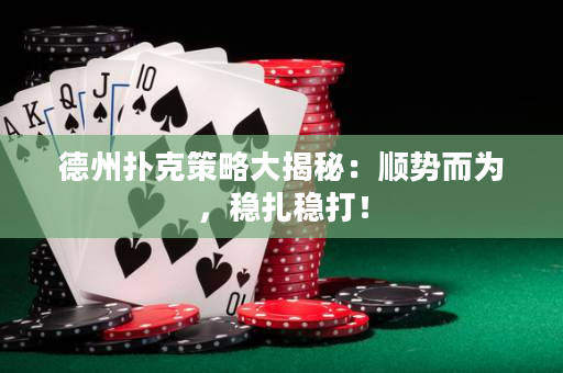 德州扑克策略大揭秘：顺势而为，稳扎稳打！