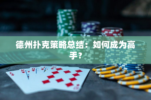德州扑克策略总结：如何成为高手？