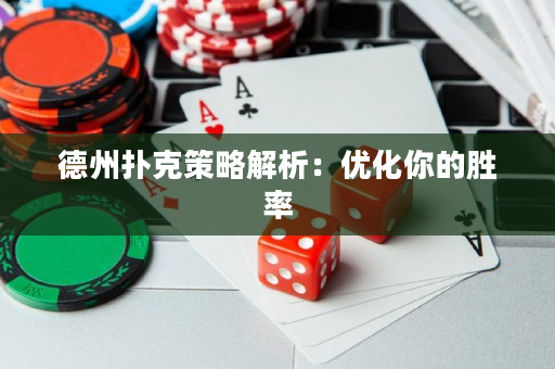 德州扑克策略解析：优化你的胜率
