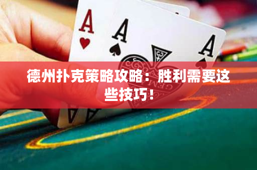 德州扑克策略攻略：胜利需要这些技巧！