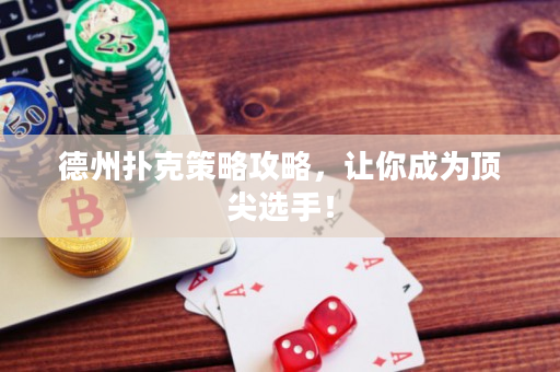 德州扑克策略攻略，让你成为顶尖选手！