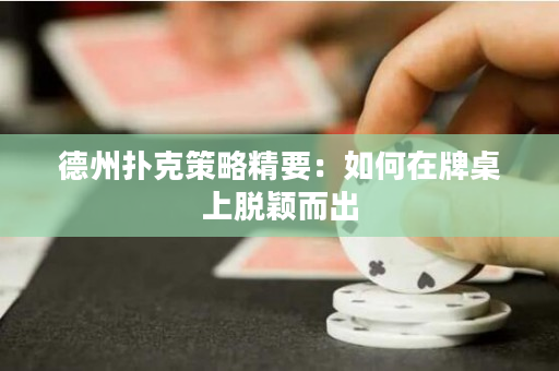 德州扑克策略精要：如何在牌桌上脱颖而出