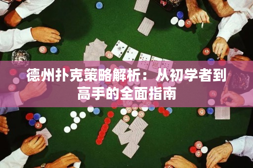 德州扑克策略解析：从初学者到高手的全面指南