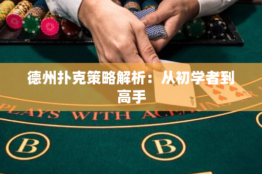 德州扑克策略解析：从初学者到高手