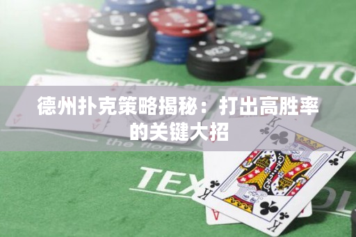 德州扑克策略揭秘：打出高胜率的关键大招