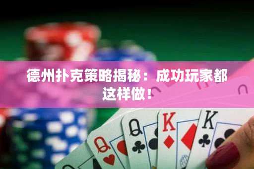 德州扑克策略揭秘：成功玩家都这样做！