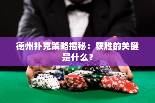 德州扑克策略揭秘：获胜的关键是什么？