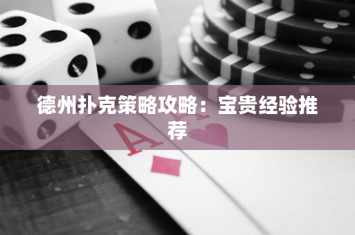 德州扑克策略攻略：宝贵经验推荐