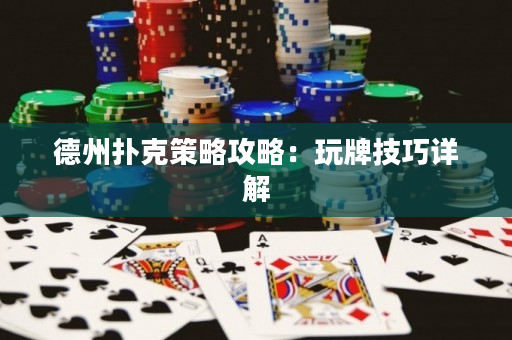 德州扑克策略攻略：玩牌技巧详解