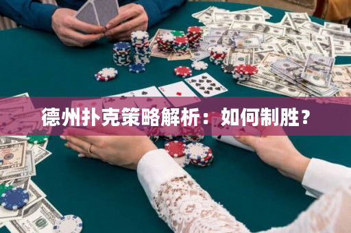 德州扑克策略解析：如何制胜？