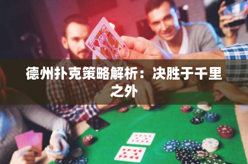 德州扑克策略解析：决胜于千里之外