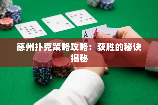 德州扑克策略攻略：获胜的秘诀揭秘