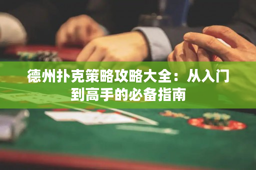 德州扑克策略攻略大全：从入门到高手的必备指南