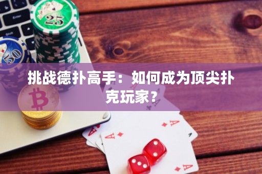 挑战德扑高手：如何成为顶尖扑克玩家？