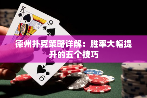 德州扑克策略详解：胜率大幅提升的五个技巧