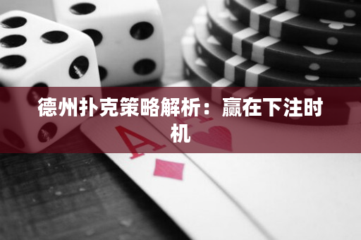 德州扑克策略解析：赢在下注时机