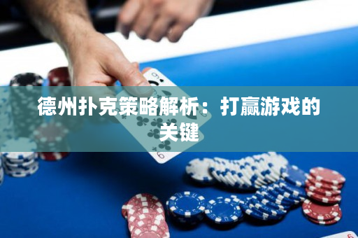 德州扑克策略解析：打赢游戏的关键