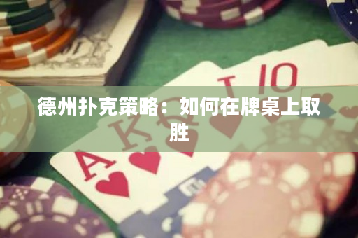 德州扑克策略：如何在牌桌上取胜