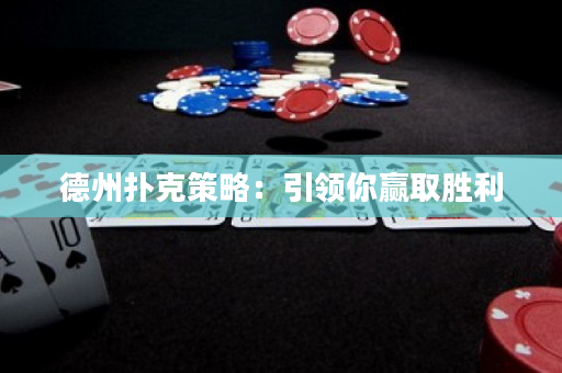 德州扑克策略：引领你赢取胜利