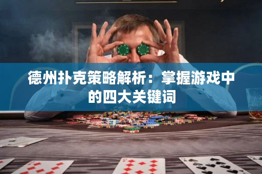 德州扑克策略解析：掌握游戏中的四大关键词