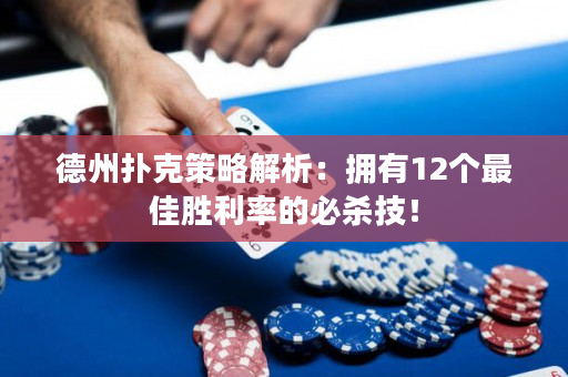 德州扑克策略解析：拥有12个最佳胜利率的必杀技！