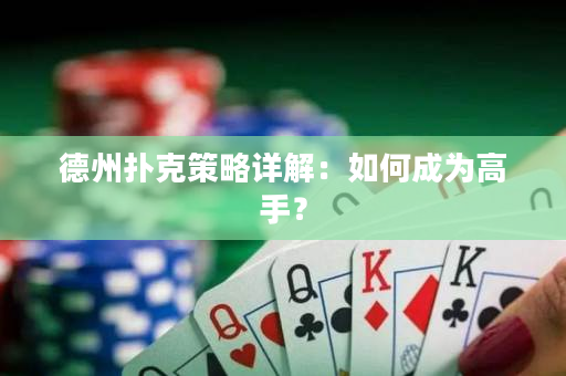 德州扑克策略详解：如何成为高手？