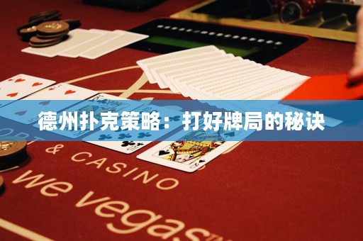 德州扑克策略：打好牌局的秘诀